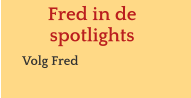 Fred in de spotlights Volg Fred  			   meer meer
