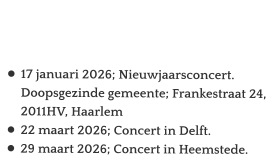 Agenda   •	17 januari 2026; Nieuwjaarsconcert.Doopsgezinde gemeente; Frankestraat 24,2011HV, Haarlem •	22 maart 2026; Concert in Delft. •	29 maart 2026; Concert in Heemstede.